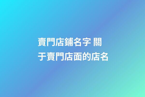 賣門店鋪名字 關于賣門店面的店名-第1張-店鋪起名-玄機派